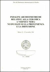 Indagini archeometriche relative alla ceramica a vernice nera: nuovi dati sulla provenienza e la diffusione. Atti del Seminario internazionale di studio (Milano) - copertina