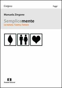 Semplicemente. La natura, l'uomo, l'amore - Manuela Zingone - copertina