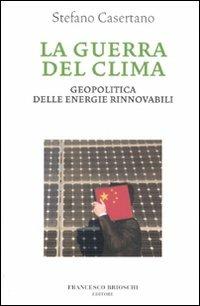 La guerra del clima. Geopolitica delle energie rinnovabili - Stefano Casertano - copertina