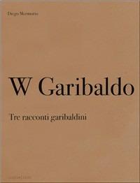 W Garibaldo. Tre racconti garibaldini-W Garibaldo. Three stories about Garibaldi - Diego Mormorio - copertina