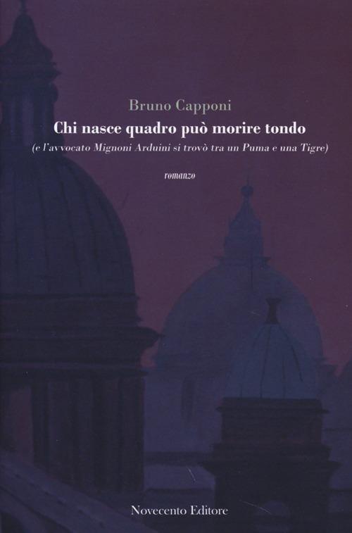 Chi nasce quadro può morire tondo (e l'avvocato Mignoni Arduini si trovò tra un puma e una tigre) - Bruno Capponi - copertina