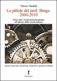 Le pillole del prof. Bigno (2000-2010). Dieci anni vissuti pericolosamente all'interno della scuola italiana - Vittorio Vandelli - copertina