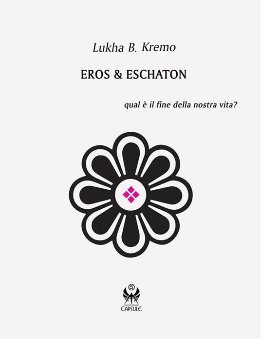 Eros & Eschaton. Qual è il fine ultimo dell'uomo? - Lukha B. Kremo - ebook