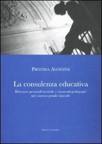 La consulenza educativa. Rilevanze personali tecniche e strumenti pedagogici nel contesto penale minorile - Protima Agostini - copertina