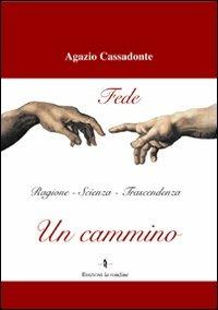 Un cammino. Fede, ragione, scienza, trascendenza - Agazio Cassadonte - copertina