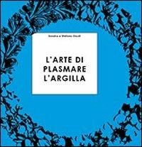 L' arte di plasmare l'argilla spiegata ai ragazzi - Sandra Giusti,Stefano Giusti - copertina