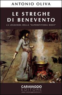 Le streghe di Benevento. La leggenda della «Superstitiosa Noce» - Antonio Oliva - copertina