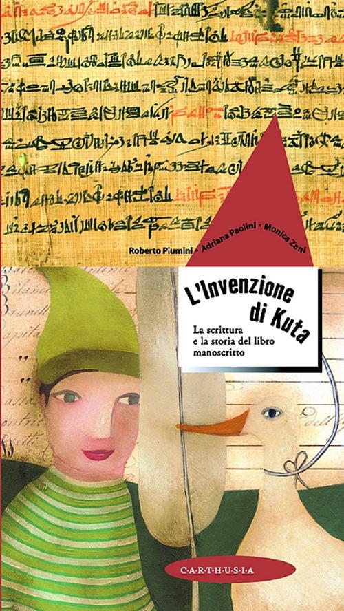 L' invenzione di Kuta. La scrittura e la storia del libro manoscritto. Ediz. illustrata - Roberto Piumini,Adriana Paolini,Monica Zani - copertina