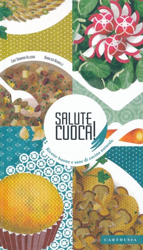 Salute cuoca! Ricette buone e sane di cucina naturale - Giovanni Allegro,Annalisa Beghelli - copertina