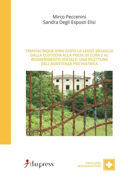 Trentacinque anni dopo la Legge Basaglia. Dalla custodia alla presa in cura e al reinserimento sociale: una rilettura dell'assistenza psichiatrica - Sandra Degli Esposti Elisi,Mirco Peccenini - copertina