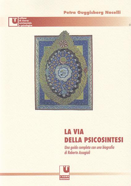 La via della psicosintesi. Una guida completa alle origini, ai concetti e alle esperienze della psicosintesi con una biografia di Roberto Assagioli - Petra Guggisberg Nocelli - copertina