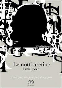 Le notti aretine, i miei poeti. Traduzioni, interpretazioni, divagazioni - Claudio Santori - copertina