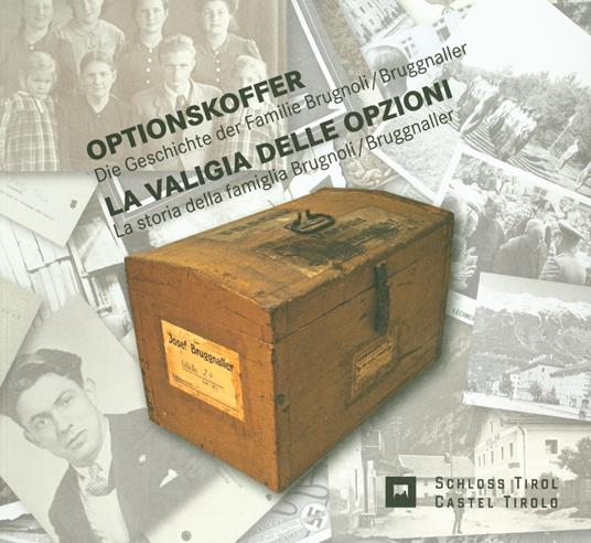 La valigia delle Opzioni. La storia della famiglia Brugnoli/Bruggnaller-Optionskoffer. Die Geschichte der Familie Brugnoli/Bruggnaller -. Ediz. ridotta - Stefan Dietrich,Eva Pfanzelter - copertina