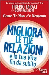 Migliora le tue relazioni e la tua vita fin da subito. Come te non c'è nessuno - Tiberio Faraci,Dominique Hort - copertina