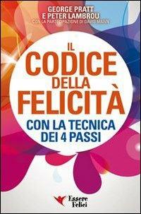 Il codice della felicità con la tecnica dei 4 passi - George Pratt,Peter Lambrou - copertina