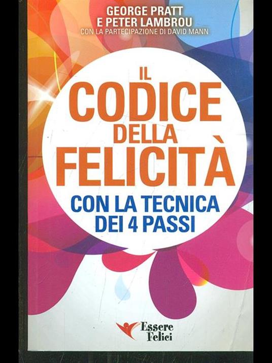 Il codice della felicità con la tecnica dei 4 passi - George Pratt,Peter Lambrou - copertina