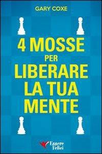 4 mosse per liberare la tua mente - Gary Coxe - 4