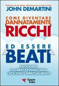 Come diventare dannatamente ricchi ed essere beati. Raggiungi la libertà finanziaria crescendo spiritualmente - John F. Demartini - 3