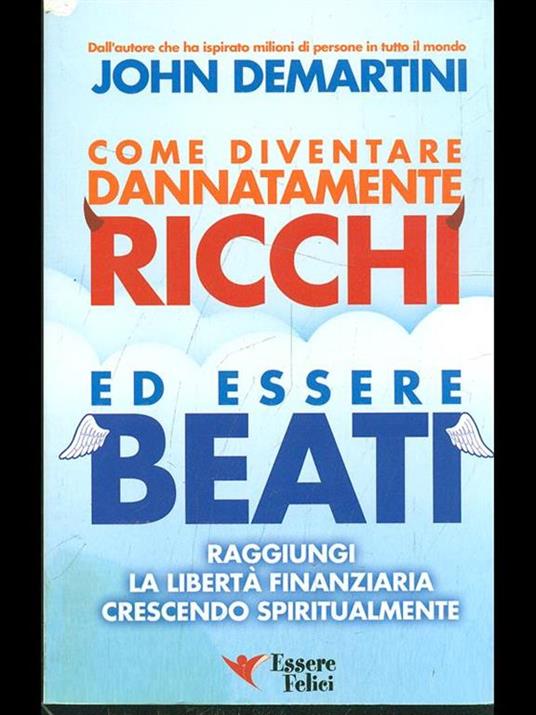 Come diventare dannatamente ricchi ed essere beati. Raggiungi la libertà finanziaria crescendo spiritualmente - John F. Demartini - 2