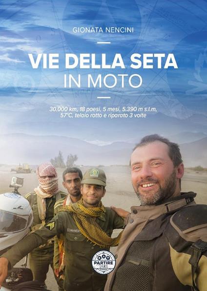 Vie della seta in moto. 30.000 km, 18 paesi, 5 mesi, 5.390 m s.l.m., 57°C, telaio rotto e riparato 3 volte - Gionata Nencini - copertina