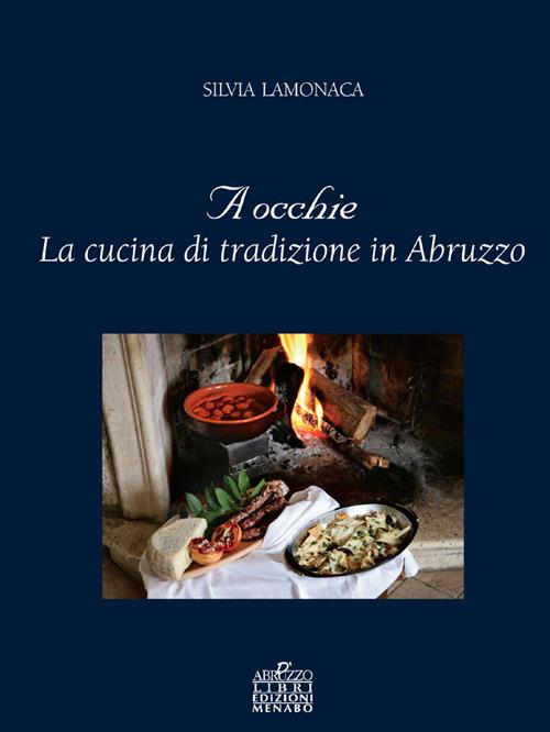 A occhie. La cucina di tradizione in Abruzzo - Silvia Lamonaca - copertina