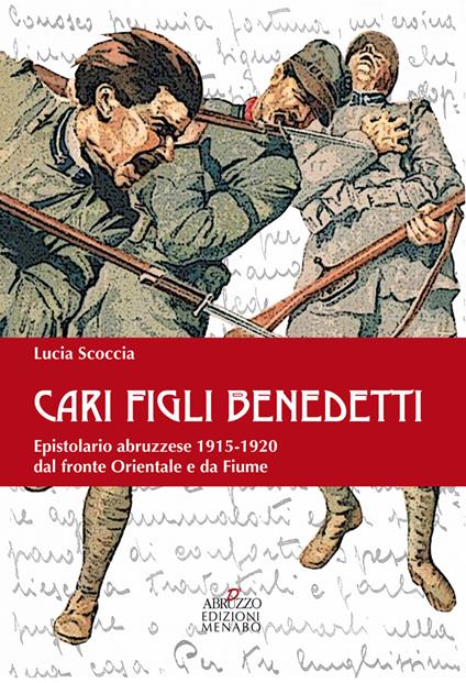 Cari benedetti figli. Epistolario abruzzese 1915-1920 dal fronte orientale e da Fiume - Lucia Scoccia - copertina