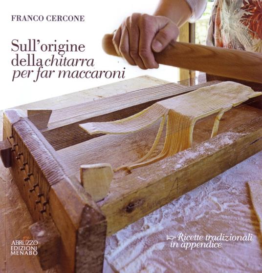 Sull'origine della chitarra per far maccaroni. Con ricette tradizionali in appendice - Franco Cercone - copertina