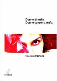 Donne di mafia. Donne contro la mafia - Francesca Incandela - copertina