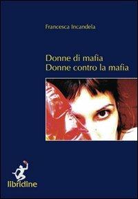 Donne di mafia. Donne contro la mafia - Francesca Incandela - copertina