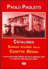 Cefalonia. Sangue intorno alla casetta rossa. La fucilazione degli ufficiali della divisione Acqui. 24-25 settembre 1943 - Paolo Paoletti - copertina