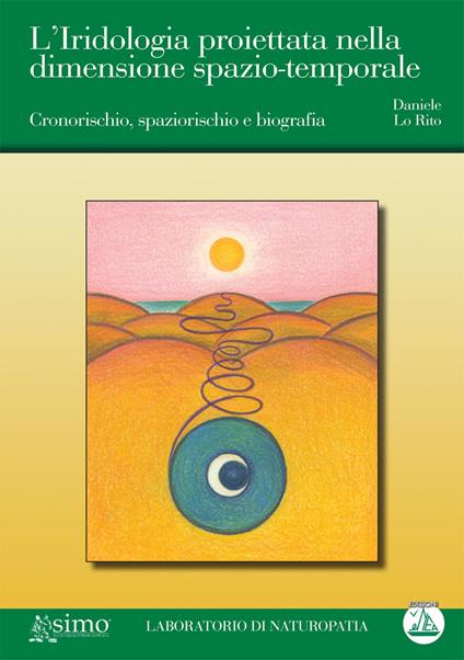 L' iridologia proiettata nella dimensione spazio-temporale. Cronorischio, spaziorischio e biografia - Daniele Lo Rito - copertina