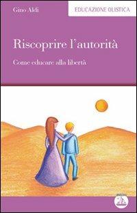 Riscoprire l'autorità. Come educare alla libertà - Gino Aldi - copertina