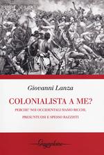 Colonialista a me?. Perché noi occidentali siamo ricchi, presuntuosi e spesso razzisti