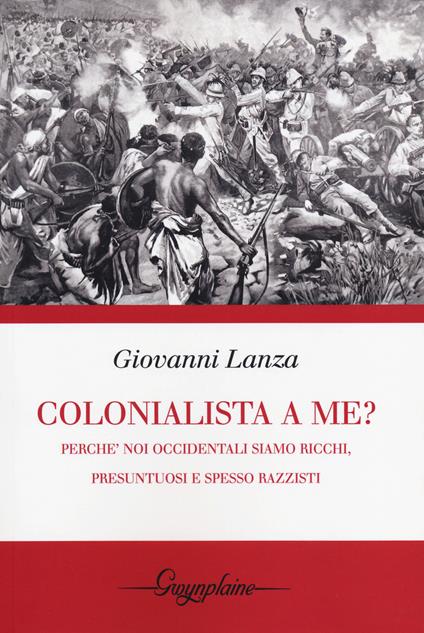 Colonialista a me?. Perché noi occidentali siamo ricchi, presuntuosi e spesso razzisti - Giovanni Lanza - copertina