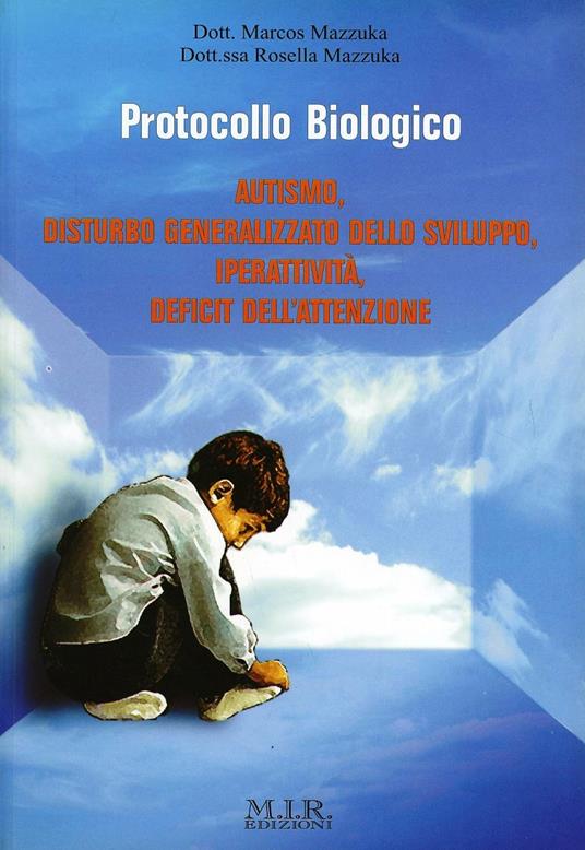 Protocollo biologico. Autismo, disturbo generalizzato dello sviluppo. Iperattività, deficit dell'attenzione - Marcos Mazzuka,Rosella Mazzuka - copertina