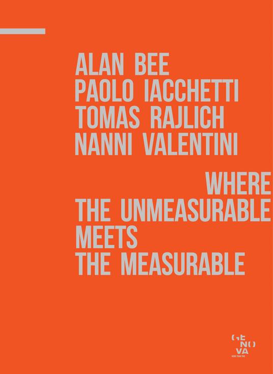 A. Bee, P. Iacchetti, T. Rajlich, N. Valentini. Where the unmeasurable meets the measurable. Catalogo della mostra. Ediz. illustrata - copertina