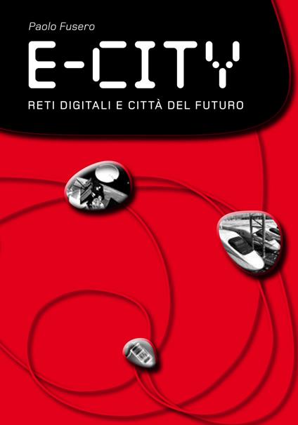 E-city. Reti digitali e città del futuro - Paolo Fusero - copertina