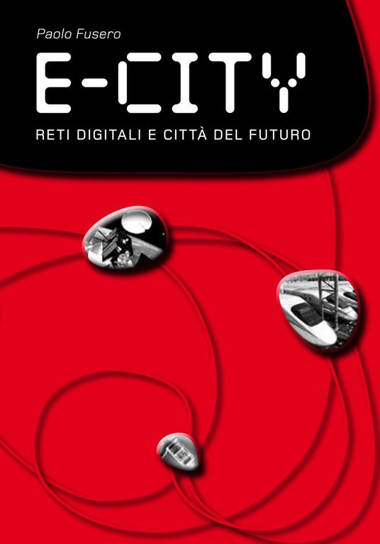 E-city. Reti digitali e città del futuro - Paolo Fusero - copertina