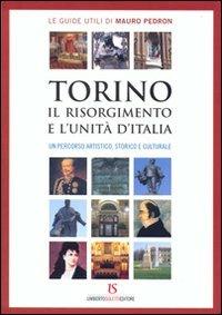 Torino, il Risorgimento e l'unità d'Italia. Un percorso artistico, storico e culturale - Mauro Pedron - copertina