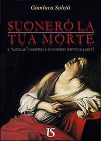 Suonerò la tua morte. Il «Macellaio» completerà il suo concerto scritto col sangue? - Gianluca Soletti - copertina