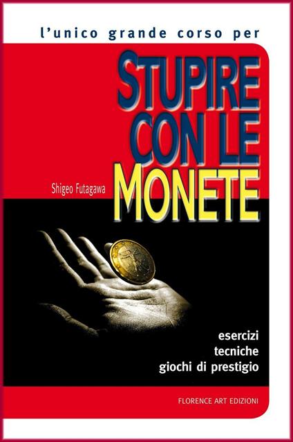 Stupire con le monete. Il corso base. Esercizi, tecniche, giochi di prestigio - Shigeo Futagawa - copertina