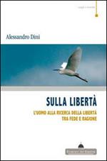 Sulla libertà. L'uomo alla ricerca della libertà tra fede e ragione