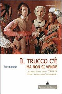 Il trucco c'è ma non si vende. I cento volti della truffa parente viziosa dell'illusionismo - Piero Batignani - copertina