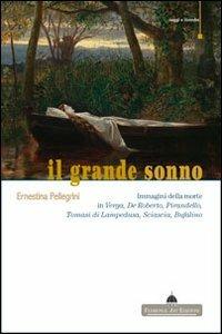 Il grande sonno. Immagini della morte in Verga, De Roberto, Pirandello, Tomasi di Lampedusa, Sciascia, Bufalino - Ernestina Pellegrini - copertina