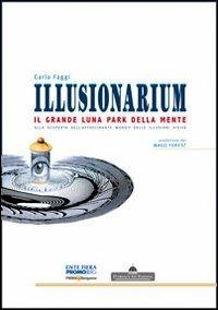 Illusionarium. Il grande luna park della mente. Alla scoperta dell'affascinante mondo delle illusioni visive - Carlo Faggi - copertina