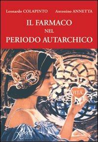 Il farmaco nel periodo autarchico - Leonardo Colapinto,Antonino Annetta - copertina