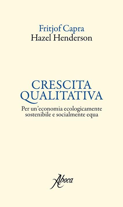 Crescita qualitativa. Per un'economia ecologicamente sostenibile e socialmente equa - Fritjof Capra,Hazel Henderson - copertina