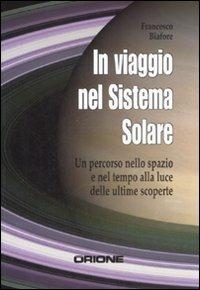 In viaggio nel sistema solare. Un percorso nello spazio e nel tempo alla luce delle ultime scoperte - Francesco Biafore - copertina