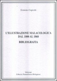 L' illustrazione malacologica dal 1800 al 1868. Bibliografia - Erminio Caprotti - copertina