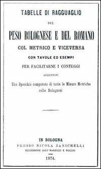 Tabelle di ragguaglio del peso bolognese e del romano col metrico e viceversa. Con tavole ed esempi per facilitarne i conteggi... - copertina